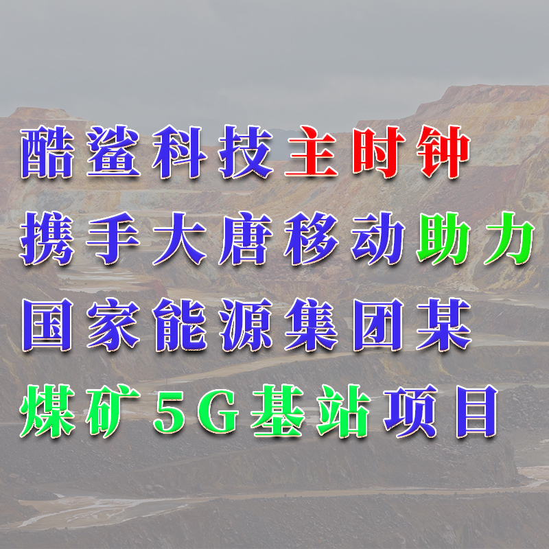 酷鯊科技助力大唐移動搭建國家能源集團某煤礦5G基站項目